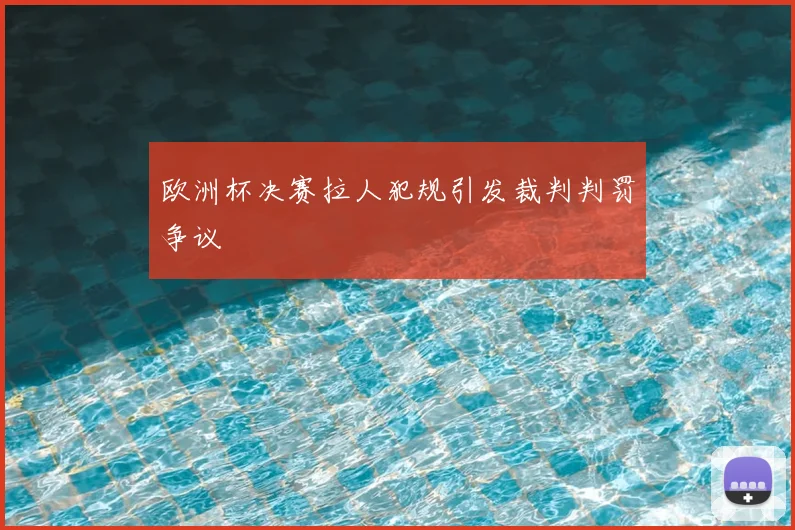 欧洲杯决赛拉人犯规引发裁判判罚争议