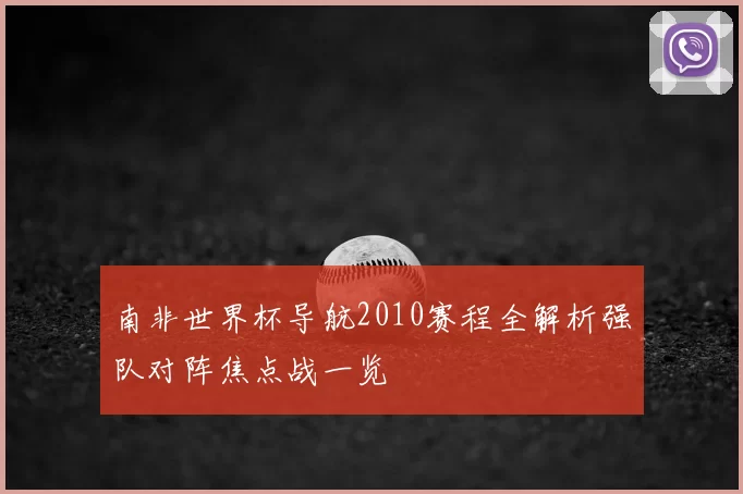 南非世界杯导航2010赛程全解析强队对阵焦点战一览