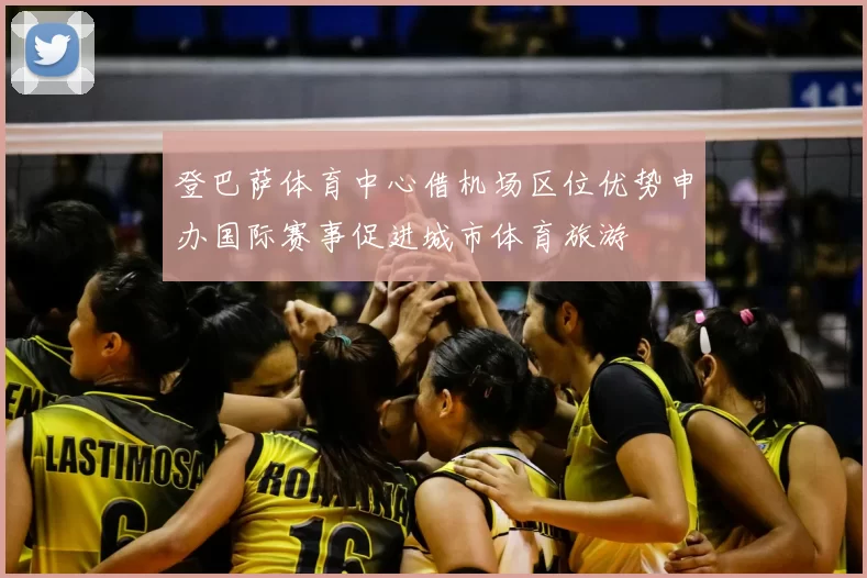 登巴萨体育中心借机场区位优势申办国际赛事促进城市体育旅游
