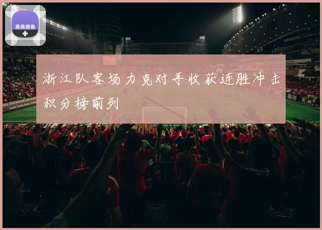 浙江队客场力克对手收获连胜冲击积分榜前列
